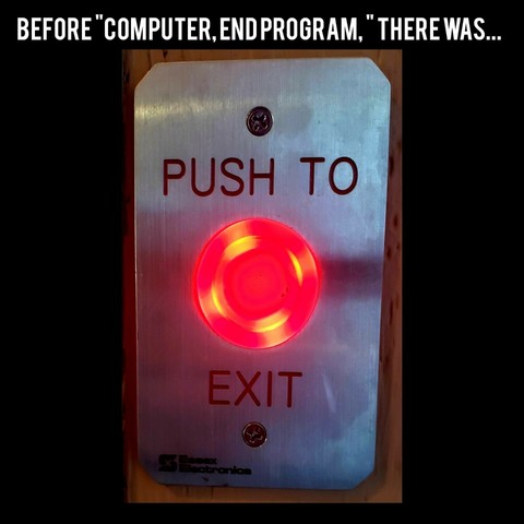 Photo on a black field. In the field, above the photo, added text reads: "Before 'Computer, end program,' there was..." And the photo is of a red button on a plate that has the text: "Push to Exit."