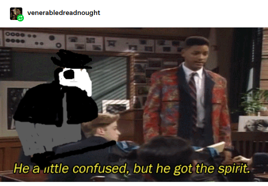 venerabledreadnought: "He a little confused" meme format. Will Smith as the Fresh Prince stands in a classroom. Usually Carlton is next to him, Carlton has been replaced with a plague doctor. Captioned "He a little confused but he got the spirit"
