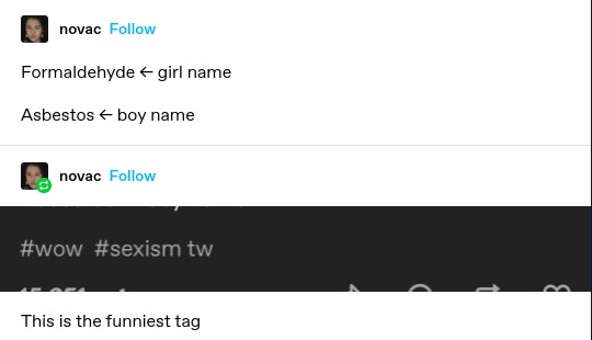 novac: Formaldehyde < girl name
Asbestos < boy name

novac: Screenshotted tags: wow, sexism tw

This is the funniest tag