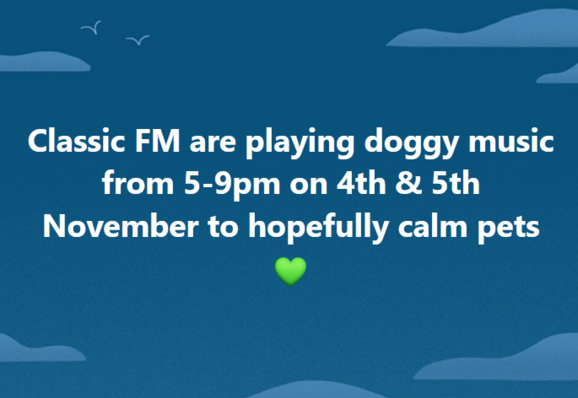 Classic FM are playing doggy music from 5-9pm on 4th & 5th November to hopefully calm pets.