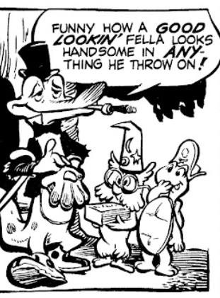 Cartoon panel with anthropomorphic animal characters. 

Tall alligator is walking wearing a top hat, bow-tie, a coat frayed at the elbows, a baseball glove, oversized tennis shoes, carrying a cane over one elbow and with a stubby cigar in a cigarette holder in his mouth.  He says "Funny how a Good Lookin' fella looks handsome in Any-thing he throws on!"

Owl and turtle wearing hats look on amused.