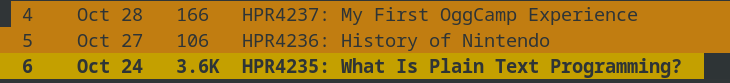 Oct 28 HPR4237: My First OggCamp Experience
Oct 27 HPR4236: History of Nintendo
Oct 24 3.6K HPR4235: What Is Plain Text Programming?