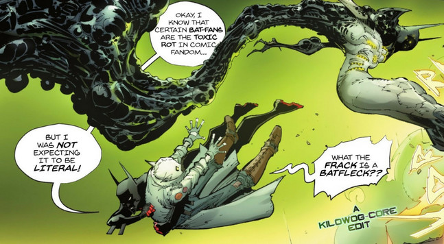 In a comic panel Batman Beyond tackles Kyle the Catboi out of the way of a hideous imitation of Batman made from what looks like mold and sludge. Batman Beyond says, "Okay, I know that certain bat-fans are the toxic rot in comic fandom... but I was not expecting it to be literal!" Kyle shouts, "What the frack is a Batfleck??" A caption reads "A Kilowog-core Edit".
