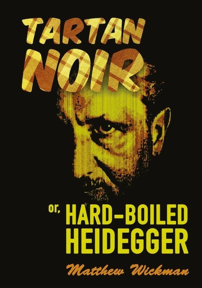 Book cover, resembling a 1950s pulp. The image shows Heidegger's face; we can only see one of his eyes as he stares out of the shadows. The words

TARTAN NOIR

are written above his head, in a yellow-and-brown plaid pattern. Below his chin the text reads

or, HARD-BOILED HEIDEGGER

The author's name is Matthew Wickman