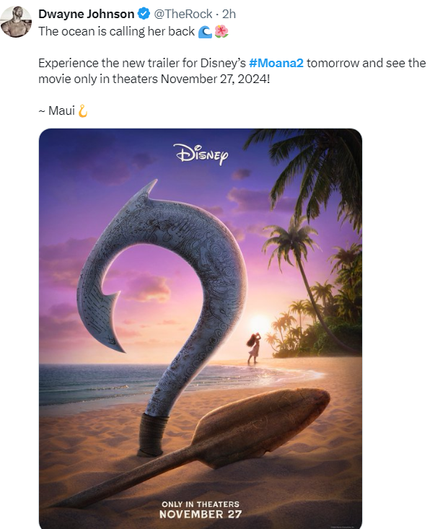 Dwayne Johnson & @TheRock - 2h The ocean s calling her back (€, % Experience the new trailer for Disney’s #Moana2 tomorrow and see the movie only in theaters November 27, 20241