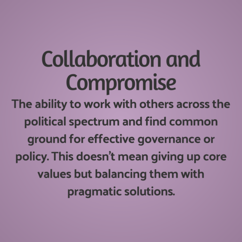 7. Collaboration and Compromise: The ability to work with others across the political spectrum and find common ground for effective governance or policy. This doesn’t mean giving up core values but balancing them with pragmatic solutions.