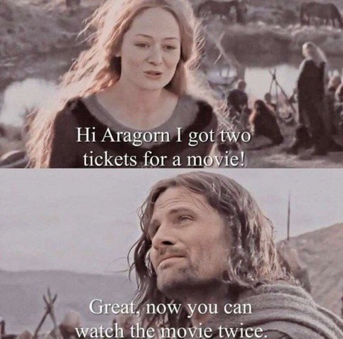 This image is a meme featuring characters from The Lord of the Rings. The first panel shows Éowyn speaking to Aragorn, saying, "Hi Aragorn I got two tickets for a movie!" The second panel shows Aragorn responding with a sarcastic tone: "Great, now you can watch the movie twice." It humorously depicts Aragorn rejecting Éowyn's gesture in a lighthearted way, playing on the dynamics of their relationship in the story.