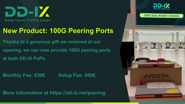 New Product: 100G Peering Ports

Monthly Fee: 630 EUR
Setup Fee: 500 EUR