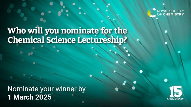 A cyan background with strands that look like small fibre optic cables. There is text in the middle and bottom of the image. The text reads:

Who will you nominate for the Chemical Science Lectureship? Nominate your winner by 1st March 2025.

In the upper right hand corner is a logo for the Royal Society of Chemistry. In the lower left corner is an icon celebrating 15 years of the journal Chemical Science.
