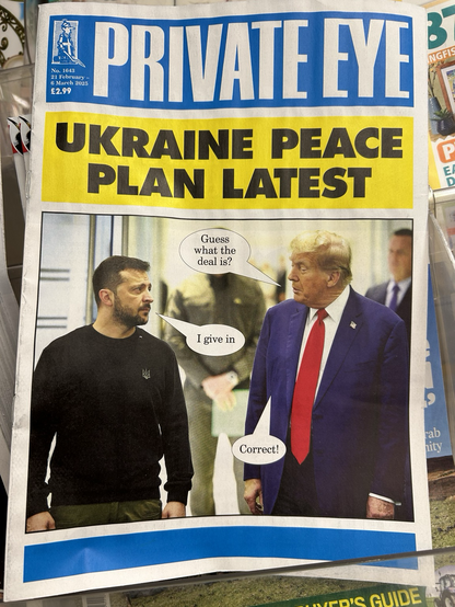 The current private eye cover. Trump meeting Zelenskyy and saying “Guess what the deal is?” to which Zelenskyy replies “I give in.” “Correct” Trump answers.