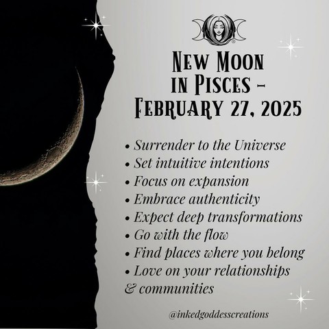 The left third of the image contains a thin waxing crescent moon in a black sky. The rest of the image contains text that describes the energies that will be prominent during the New Moon in Pisces on February 27th, 2025, and how you can work with them. It reads, "Surrender to the Universe. Set intuitive intentions. Focus on expansion. Embrace authenticity. Expect deep transformations. Go with the flow. Find places where you belong. Love on your relationships & communities." Presented by Inked Goddess Creations.