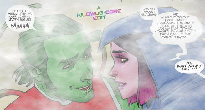 In a comic panel wreathed in smoke, Beast Boy and Raven of the Titans are smiling at each other with goofy expressions. Beast Boy says, "Hee hee, well, this is our, snrk, 20th issue! Ha ha ha!" Raven says, "I'm so proud! Laugh! We made it to the 20th issue! Snicker! The 20th issue of the 4th volume of Titans! Chortle! One could even call it the Four Twen--" She is interrupted by someone off panel shouting "Oh wait now I get it!"