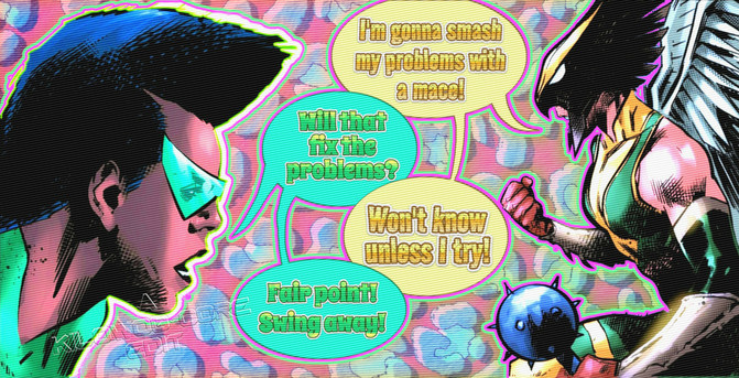In a comic panel over a pop art background, Green Lantern Sojourner Mullein and Hawkgirl talk with each other. Hawkgirl holds a mace in her hand and declares, "I'm gonna smash my problems with a mace!" Sojourner asks, "Will that fix the problems?" Hawkgirl says, "Won't know unless I try!" Sojourner says, "Fair point! Swing away!" A caption reads "A Kilowog-core Edit".