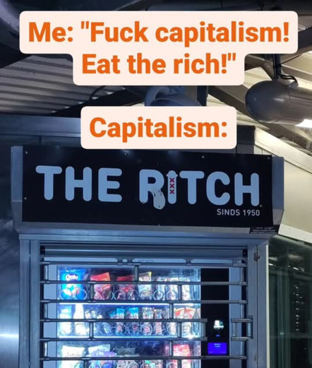 Vending machine at Postjesweg metro station in Amsterdam. The company operating it is called The Pitch but the sign has been vandalised to read "The Ritch". Caption: "Me: Fuck capitalism! Eat the rich! - Capitalism:"