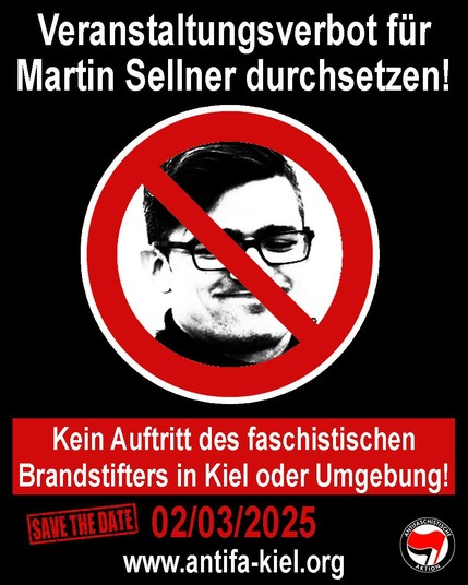 Ein Bild von Martin Sellner ist in einem roten Kreis zu sehen. Sein Gesicht ist durchgestrichen. Auf dem Bild steht. Veranstaltungsverbot für Martin Sellner durchsetzen! Kein Auftritt des Faschistischen Brandstifters in Kiel oder Umgebung. Save the Date 2.3.2025.