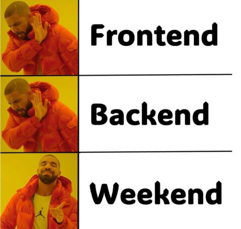 Drake Yes/No meme:
Frontend: NO
Backend: NO
Weekend: YES