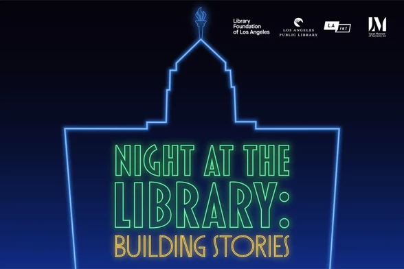 Publicity poster for Night at the Library: Building Stories. Blue, letters done like neon lights. Event created and produced by Library Foundation ALOUD program, LA Public Library, Lucas Museum, and LAist. Libraries are bastions of democracy, equity, opportunity, and freedom!