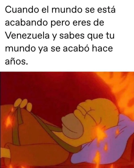 Meme con Homero Simpson durmiendo en el sofá con la expresión facial más apacible pero su casa se está incenciando. El texto del meme dice "cuando el mundo se está acabando pero eres de Venezuela y sabes que tu mundo ya se acabó hace años".