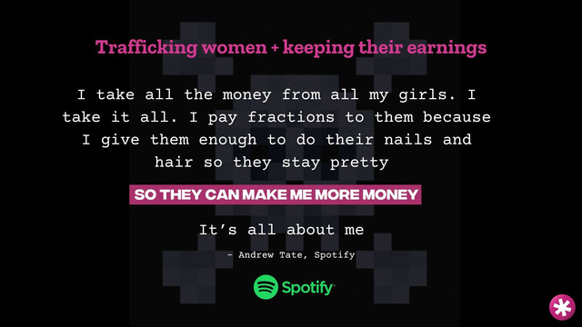 Spotify logo and a quote from Andrew: “trafficking women and keeping their earnings. I take all the money from all my girls. I take it all. I pay fractions to them because I give them enough to do their nails and hair so they stay pretty. So they can make me more money. It’s all about me.”