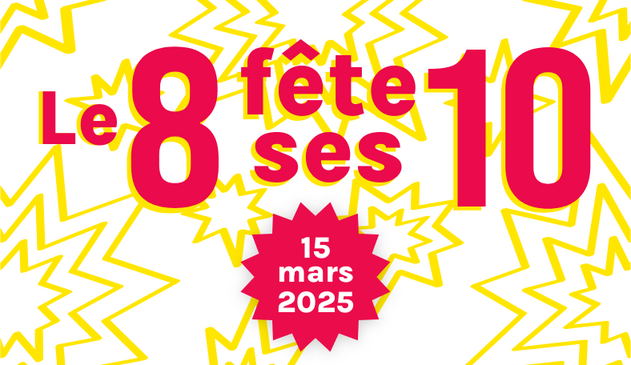 Image d’illustration de l’évènement, sur laquelle est inscrit en rose sur un fond blanc avec des motifs jaunes rappelant les étincelles des feux de Bengale :
Le 8 fête ses 10 ;
15 mars 2025.