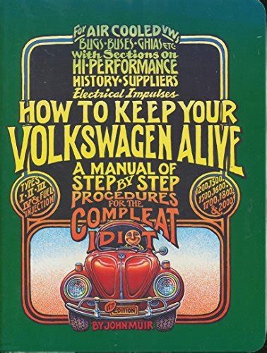 Cover of a hippie book with cartoon drawing of a VW Bug and the words: For AIR COOLED W BUGS BUSES GHIAS ETC With Sections on HI-PERFORMANCE HISTORY SUPPLIERS Electrical Impulses
HOW TO KEEP YOUR VOLKSWAGEN ALIVE
STEP BY STEP PROCEDURES FOR THE COMPLEAT IDIOT 
BY JOHN MUIR