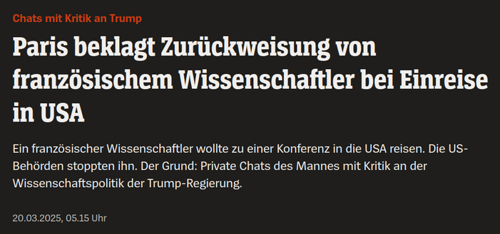 Paris beklagt Zurückweisung von französischem Wissenschaftler bei Einreise in USA
Ein französischer Wissenschaftler wollte zu einer Konferenz in die USA reisen. Die US-Behörden stoppten ihn. Der Grund: Private Chats des Mannes mit Kritik an der Wissenschaftspolitik der Trump-Regierung.