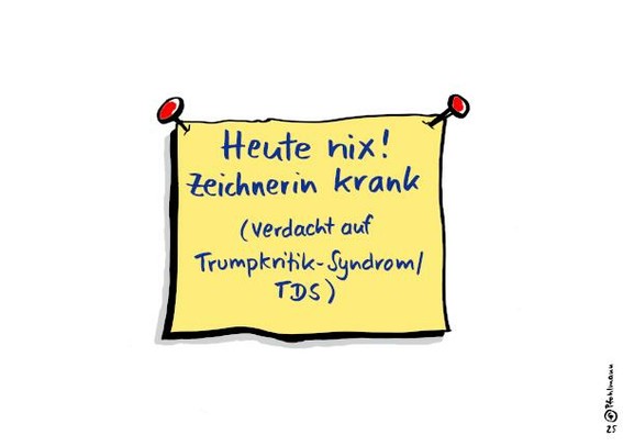 Auf der weißen Cartoon-Grundfläche ist ein kleinerer gelber Zettel angepinnt. Auf diesem steht die Mitteilung:
"Heute nix! Zeichnerin krank (Verdacht auf Trumpkritik-Syndrom/TDS)"