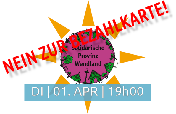 Logo der "Solidarischen Provinz Wendland".
Text: "Nein zur Bezahlkarte!" und Hinweis auf die Veranstaltung am Dienstag, 1. April, 19:00 Uhr.