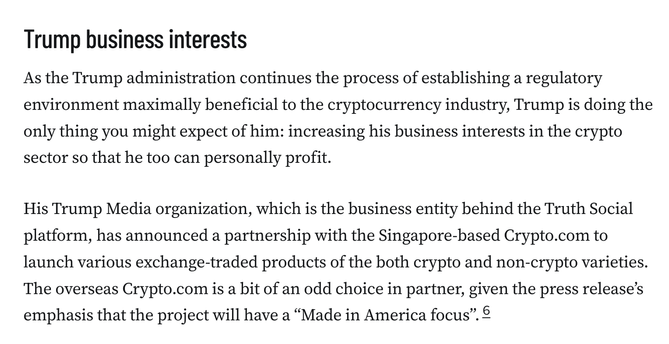 Trump business interests
As the Trump administration continues the process of establishing a regulatory environment maximally beneficial to the cryptocurrency industry, Trump is doing the only thing you might expect of him: increasing his business interests in the crypto sector so that he too can personally profit.

His Trump Media organization, which is the business entity behind the Truth Social platform, has announced a partnership with the Singapore-based Crypto.com to launch various exchange-traded products of the both crypto and non-crypto varieties. The overseas Crypto.com is a bit of an odd choice in partner, given the press release’s emphasis that the project will have a “Made in America focus”.6