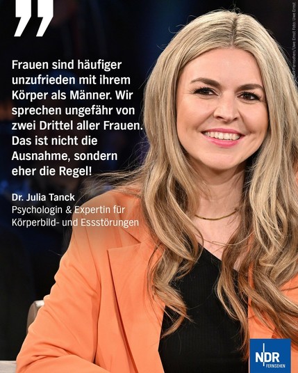 "Frauen sind häufiger unzufrieden mit ihrem Körper als Männer. Wir sprechen ungefähr von zwei Drittel aller Frauen. Das ist nicht die Ausnahme, sondern eher die Regel!"

Dr. Julia Tanck 
Psychologin & Expertin für Körperbild- und Essstörungen