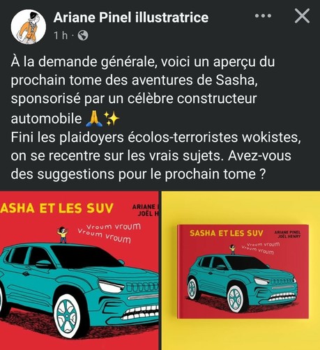 Screen d'un post d'Ariane qui dit :
"À la demande générale, voici un aperçu du prochain tome des aventures de Sasha, sponsorisé par un célèbre constructeur automobile 🙏✨
Fini les plaidoyers écolos-terroristes wokistes, on se recentre sur les vrais sujets. Avez-vous des suggestions pour le prochain tome ?"
Avec en images son prochain tome : "Sasha et les SUV" où on voit Sasha sur un énorme SUV, en train de crier Vroum vroum