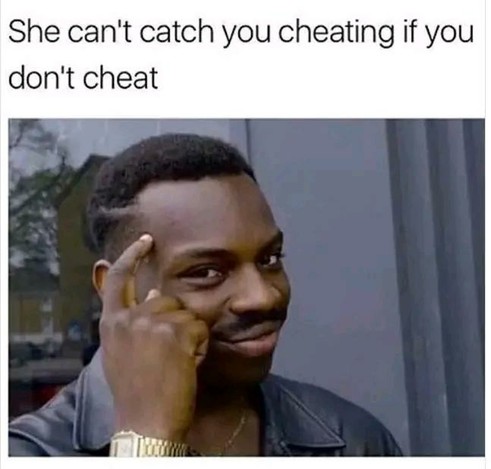 The meme features the "Roll Safe" meme format. The top text reads, "She can't catch you cheating if you don't cheat." Below the text is an image of a person looking to the side with a knowing smile and pointing to their temple, as if indicating a clever thought.