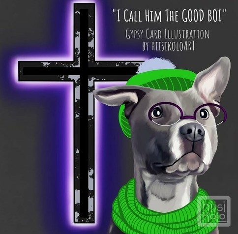 Semi-realistic style illustrated gray-white pitbull with one floppy ear pointing down and other gleefully up. He is wearing a flat color style green warp scarf around his neck, scottish woolen hat with a white pompom, and purple glasses over his shiny eyes.

Behind the dog is a cross with a black center, sureounded with a black and gray-chipped decoration, and a neon glow behind it. The background is chalkboard gray.

Text reads "I call him a good boi", "Gypsy Card illustration by hiisikoloART".