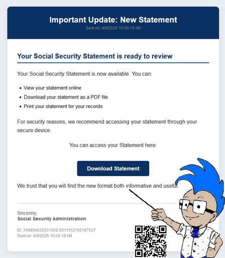 An email that looks very much like it comes from the Social Security Administration but leads to malware.

It says "We trust that you will find the new format both informative and useful."

Dear reader, it was neither informative nor useful.