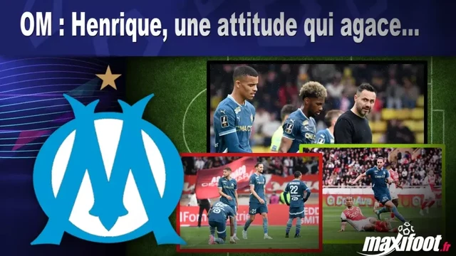 OM : Henrique, une attitude qui agace... - Maxifoot