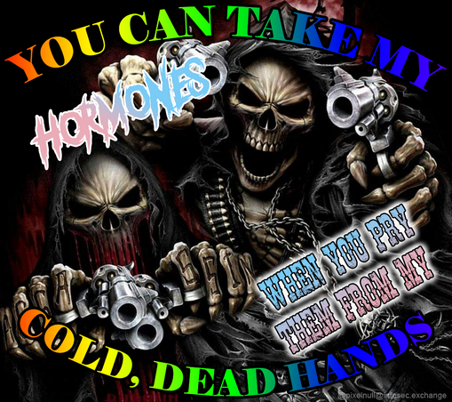 an intense, metal-style meme image featuring three grim reaper-like skeletons in black cloaks holding pistols. the meme text in rainbow and trans flag colors in chaotic fonts is:  
"YOU CAN TAKE MY HORMONES WHEN YOU PRY THEM FROM MY COLD, DEAD HANDS"