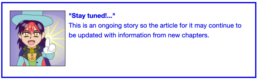 A screenshot of the Ongoing Story template on the Operating Superstars wiki for articles of multi-chapter stories that are still ongoing. It has a white background with a blue border and blue text like the Commodore VIC-20 BASIC screen. To the left is a chibi image of Katsumi excitedly pointing at the audience. The template reads “Stay tuned!… This is an ongoing story so the article for it may continue to be updated with information from new chapters”