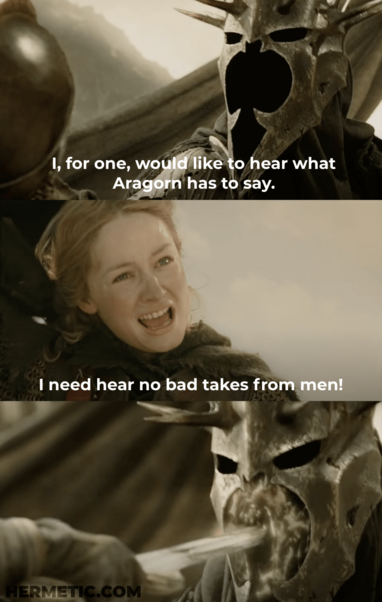 Three panel meme. Top, Witch King of Angmar, saying "I, for one, would like to hear what Aragorn has to say." Middle, Eowyn claps back, "I need hear no bad takes from men!" Bottom, Eowyn stabs Witch King in the face.