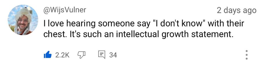 @WijsVulner
2 days ago
I love hearing someone say "I don't know" with their chest. It's such an intellectual growth statement.