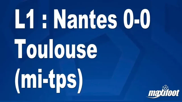 L1 : Nantes 0-0 Toulouse (mi-tps) - Football