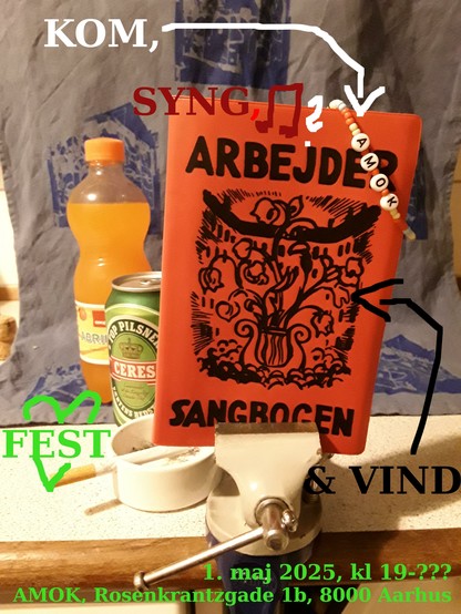 Billede af arbejdersangbog i en skruetvinge. Bag den er en øl, en abrikos-sodavand og en cigaret. Der står "Kom, syng, fest og vind" med pile til sangbogen.
Tidspunkt: 1. maj 2025 kl 19-??
Adresse: AMOK, Rosenkrantzgade 1b, 8000 Aarhus C