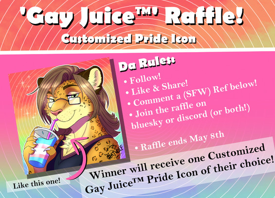 A colorful raffle announcement graphic for a "Gay Juice™ Raffle – Customized Pride Icon." The main image features a smiling anthropomorphic jaguar with long brown hair, glasses, and a black tank top, sipping a drink with trans pride flag colors through a straw. The background features rainbow gradients and spiral lines. Text reads:
"Gay Juice™ Raffle! Customized Pride Icon"
Da Rules:

    Follow!

    Like & Share!

    Comment a (SFW) ref below!

    Join the raffle on Bluesky or Discord (or both!)
    Raffle ends May 8th

Bottom text reads: "Winner will receive one Customized Gay Juice™ Pride Icon of their choice!"

An arrow points to the jaguaricon, with a caption: “Like this one!” The image is signed "Hatwolf 2025" in the corner.