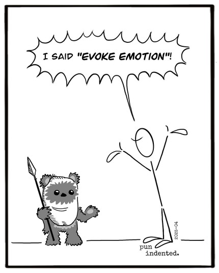 A Star Wars cartoon. A person yells at a little Ewok: I said "evoke" emotion!