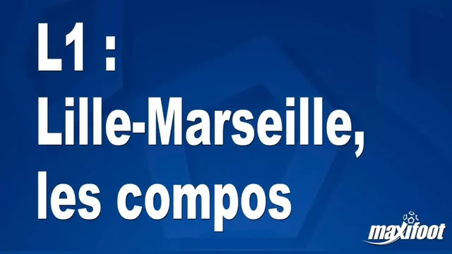 L1 : Lille-Marseille, les compos - Maxifoot