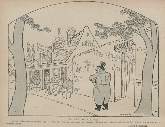 This image shows a sketch, black on yellowish paper. It shows a scene outside, with two trees in the foreground, framing the sketch. It shows a hotel, with two tables outside. At one of these tables is a couple, kissing, hidden by the large hat of the woman. In the door is a waiter, carrying a bottle - of Cusenier - to them. In the foreground is a man, wearing a top hat and a walking stick, looking at them.

Below them, it says, in French: "The colonel's trick. - What a joker the colonel is! I can see his famous trick with the women! He makes them drink Oxygénée Cusenier and they can no longer resist him!"

This sketch was published in "Le Sourire" on the 28.05.1910, p. 10.