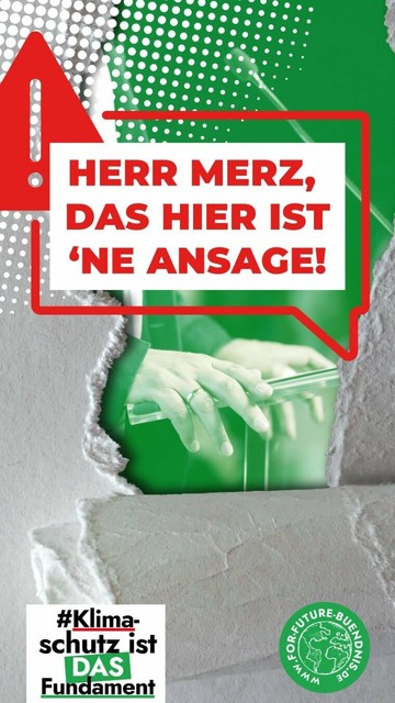 Das Bild zeigt eine auffällige Grafik mit einem roten Warnsymbol und einem Sprechblasen-Text, der lautet: "HERR MERZ, DAS HIER IST 'NE ANSAGE!" 

Der Hintergrund ist grün und zeigt eine Person am Rednerpult mit Mikrofon, was auf eine politische oder öffentliche Veranstaltung hinweist. 

Im unteren linken Bereich befindet sich das Schlagwort (Hashtag) #Klimaschutz ist DAS Fundament". 

Im rechten unteren Bereich ist ein grüner Kreis mit dem Logo "FOR FUTURE-BÜNDNIS" und der Website-Adresse "https://www.for-future-buendnis.de/" zu sehen.

 Die Grafik verwendet eine Kombination aus roten und grünen Farben.