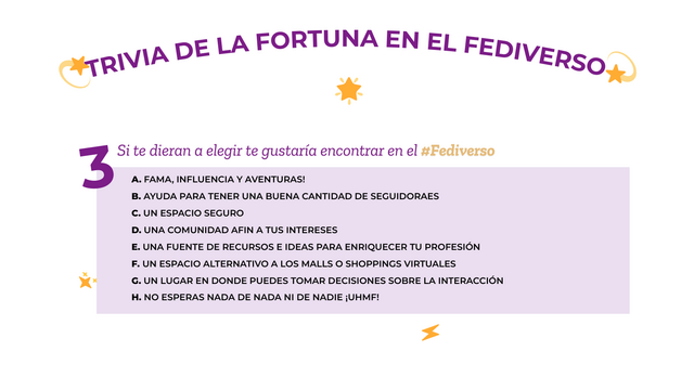 Fondo blanco y lila. El listado de la imagfen dice así:
 Fama, influencia y aventuras!
b. Ayuda para tener una buena cantidad de seguidoraes
c. un espacio seguro
d. una comunidad afin a tus intereses
e. una fuente de recursos e ideas para enriquecer tu profesión
f. un espacio alternativo a los malls o shoppings virtuales
g. un lugar en donde puedes tomar decisiones sobre la interacción
h. no esperas nada de nada ni de nadie ¡uhm