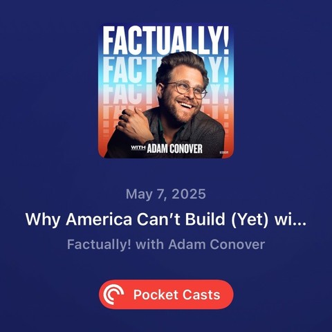 Podcast cover for "Factually! with Adam Conover." Episode title: "Why America Can’t Build (Yet)." Date: May 7, 2025. Features Adam Conover smiling against a colorful background. Pocket Casts logo at the