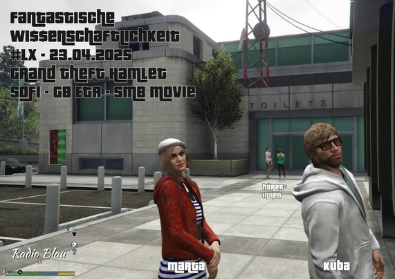 Flyer für FW#60: Screenshot aus GTA5, first Person, unten rechts die Minimap, im Hintergrund ein großes klotziges graues Gebäude - die Winevood Bowl. Im Vordergrund zwei NPC: Typ mit cooler Brille und grauem Hoodie, betitelt als Kuba; Frau mit Beret, schwarzweißgestreiftem Kleid und roter Jacke, irgendwie french mime coded, betitelt als Marta. Beide schauen komisch synchron über ihre Schulter in die Kamera, bzw. in unsere Augen, mit ihrem leblosen NPC Gesichtsausdrücken. Weiter im Hintergrund zwei weitere NPCs, die sich abwenden und quatschen, betitelt als Hörer*innen. Eastereggs: Wi$$enschaftlichkeit mit 2x Dollarzeichen und Nr als #LX; auf der Minimap ist Radio Blau geschrieben mit Font der sich an die Stadtteil-Info von GTA anlehnt.
