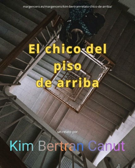 «El chico del piso de arriba», relato por Kim Bertran Canut
✍️ «Pude disimular mi repugnancia: su cuerpo no medía más de medio metro, me recordó a los seres diminutos y monstruosos de las películas de terror…».